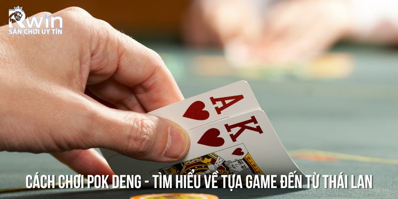 Hướng dẫn chi tiết cách chơi game bài nổi tiếng Thái Lan