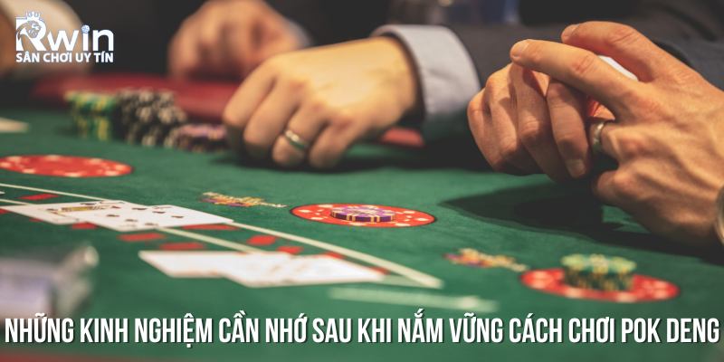 Những điều cần xem xét sau khi biết cách chơi bài Pok Deng