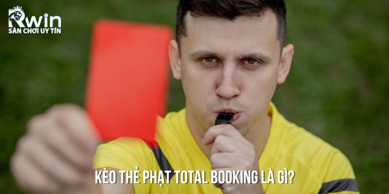 Khái niệm kèo thẻ phạt total booking