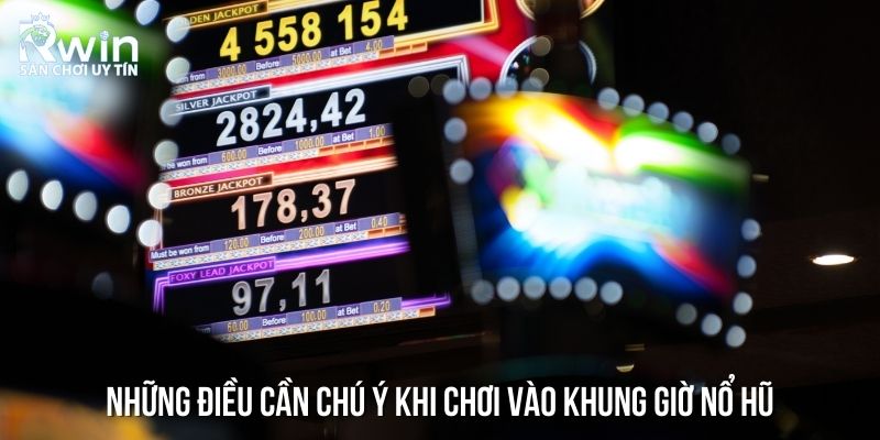 Những điều cần chú ý khi chơi vào khung giờ nổ hũ
