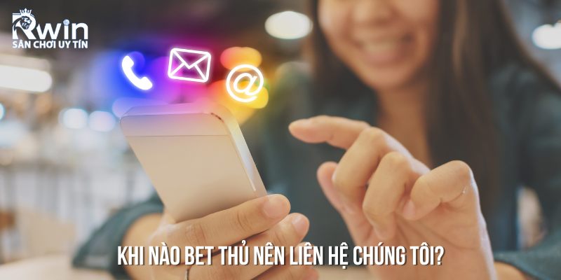Liên Hệ 7 Những trường hợp mà bet thủ nên liên hệ chúng tôi ngay lập tức