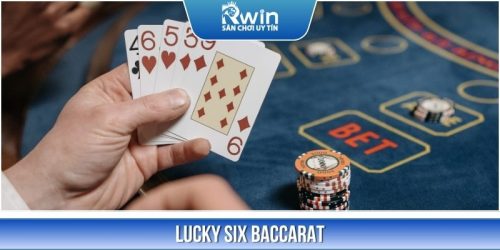 Lucky Six Baccarat - Bí Kíp Đặt Cược Chuẩn Thắng Lớn Dễ Dàng