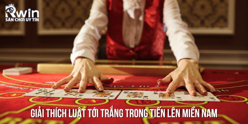 Quy Tắc Tới Trắng Trong Tiến Lên Miền Nam Tân Binh Nên Biết 5 Các cách tính bài tới trắng game bài tiến lên
